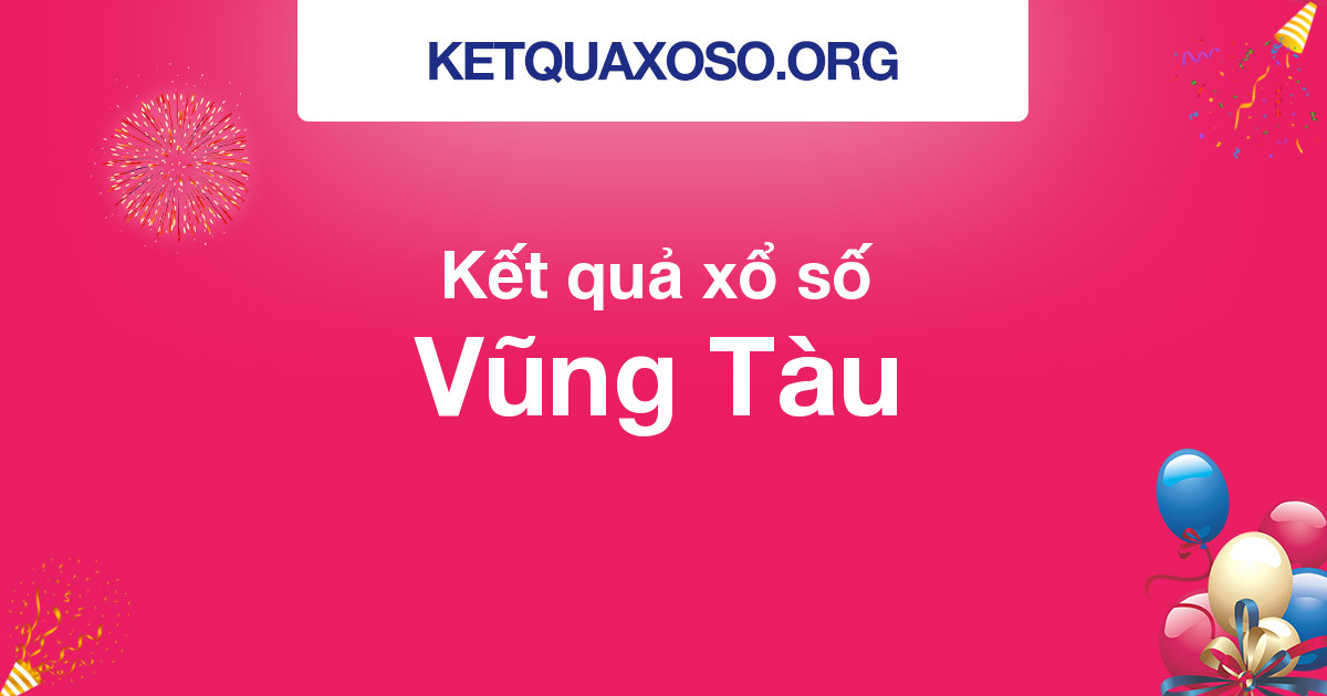 Kết quả xổ số Vũng Tàu - XSVT hôm nay