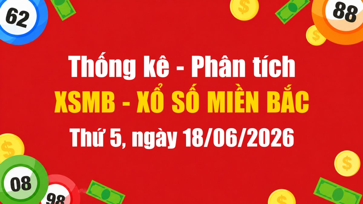 Dự Đoán XSMB Ngày 18/06/2026 Thứ 5 - Soi Cầu Xổ Số Miền Bắc Ngày 18-06-2026