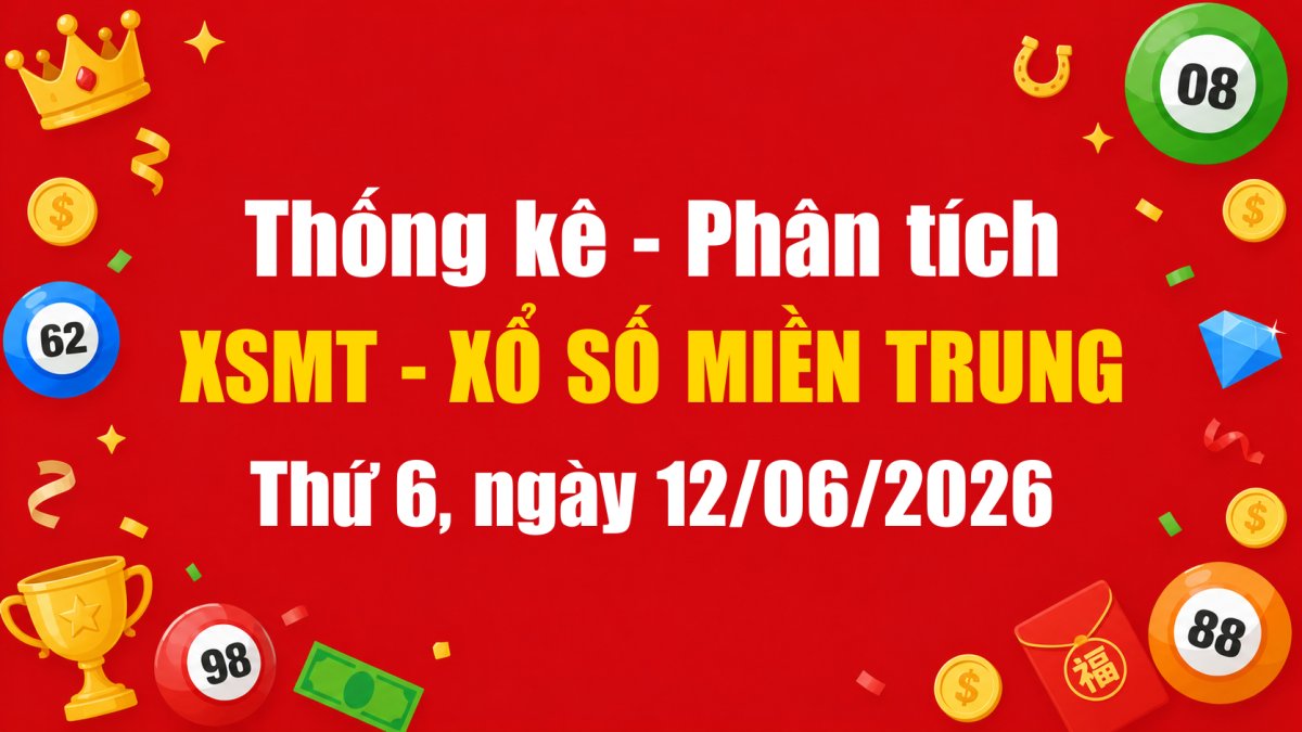 Dự Đoán XSMT Ngày 12/06/2026 Thứ 6 - Soi Cầu Xổ Số Miền Trung Ngày 12-06-2026
