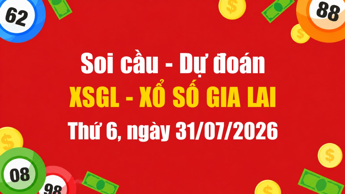 Dự Đoán Xổ Số Gia Lai Ngày 31/07/2026 - Soi Cầu XSGL 31-07-2026 Miễn Phí