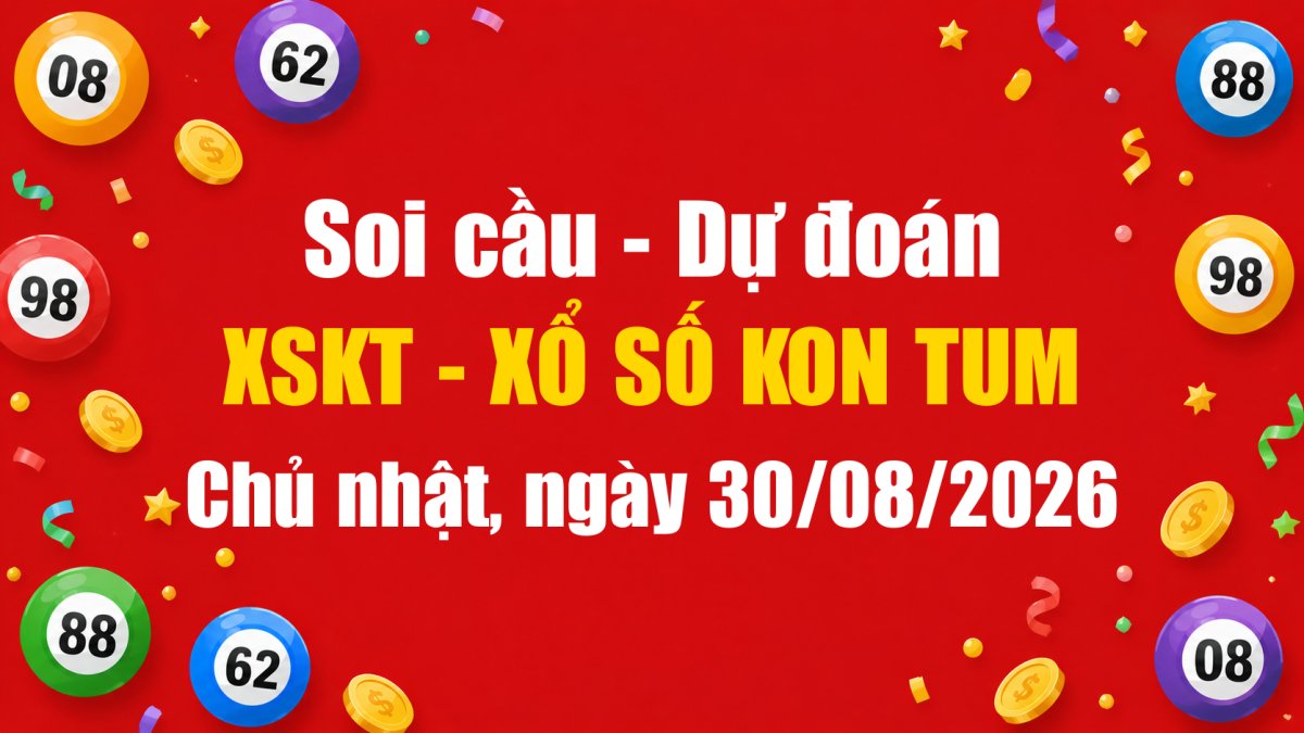 Dự Đoán Xổ Số Kon Tum Ngày 30/08/2026 - Soi Cầu XSKT 30-08-2026 Miễn Phí