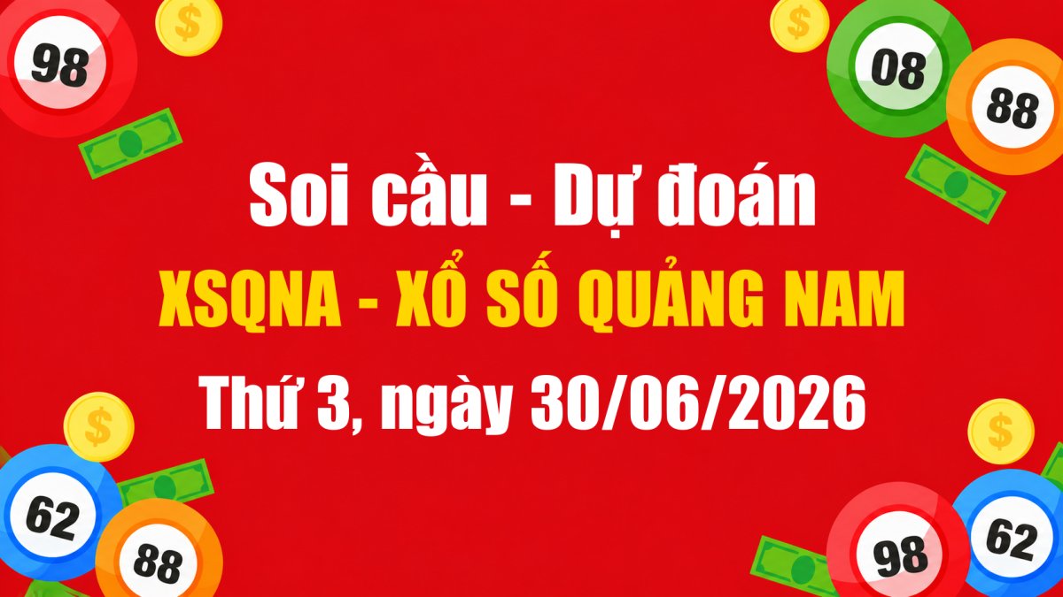 Dự Đoán Xổ Số Quảng Nam Ngày 30/06/2026 - Soi Cầu XSQNA 30-06-2026 Miễn Phí