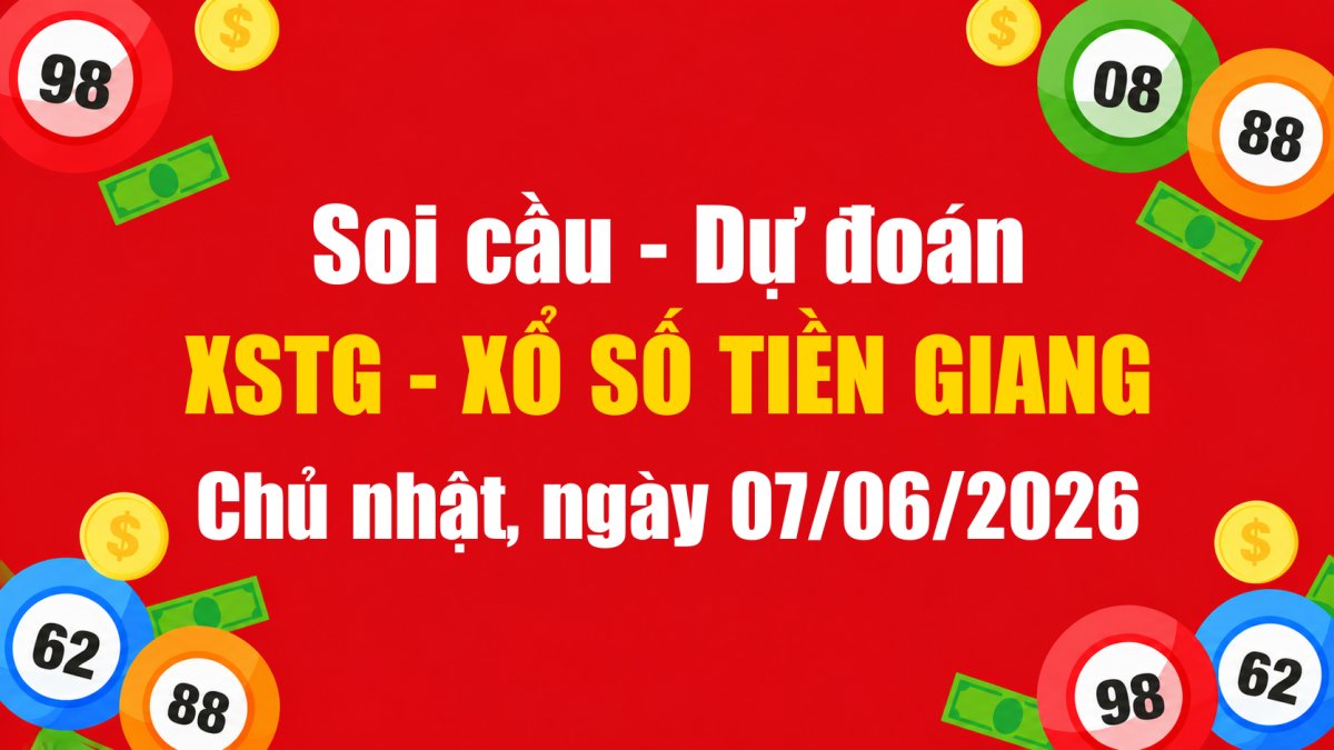 Dự Đoán Xổ Số Tiền Giang Ngày 07/06/2026 - Soi Cầu XSTG 07-06-2026 Miễn Phí